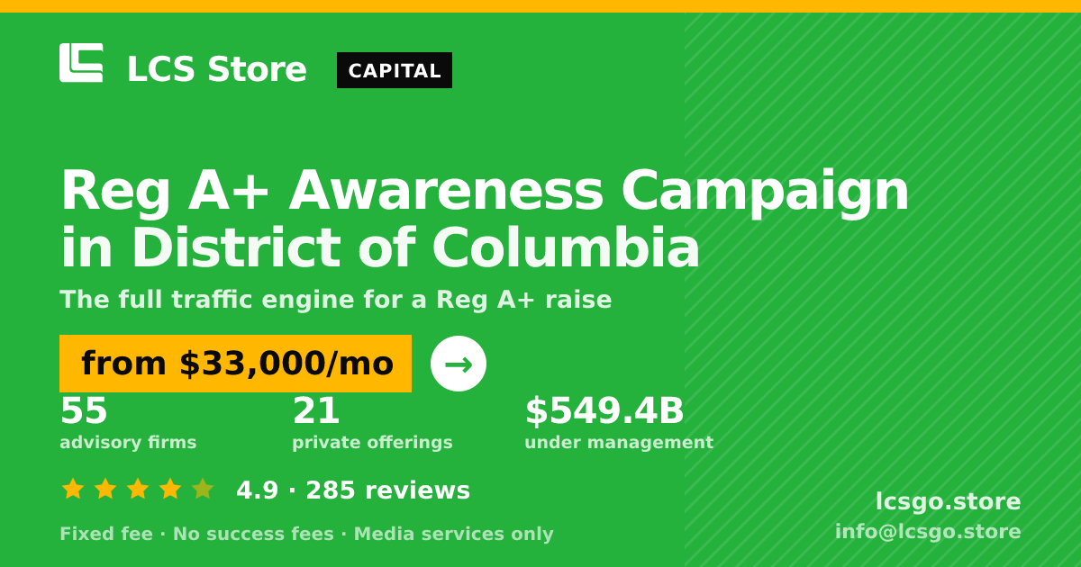 Reg A+ Awareness Campaign in District of Columbia — from $33,000/mo, rated 4.9/5 across 285 reviews. LCS Store.